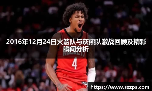 2016年12月24日火箭队与灰熊队激战回顾及精彩瞬间分析