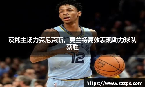 灰熊主场力克尼克斯，莫兰特高效表现助力球队获胜