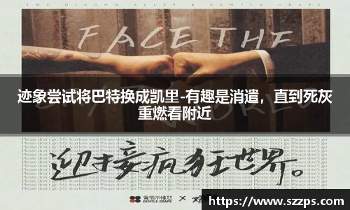 迹象尝试将巴特换成凯里-有趣是消遣，直到死灰重燃看附近